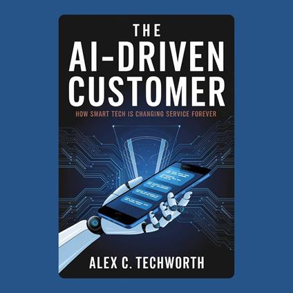 AI-Driven Customer, The: How Smart Tech is Changing Service Forever