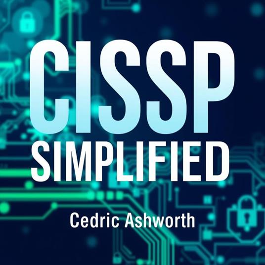 CISSP SIMPLIFIED: Secrets to Effortless Cybersecurity Success Unveiled