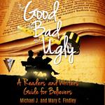 Good, the Bad, and the Ugly, The: A Readers’ and Writers’ Guide for Believers