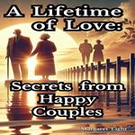 Lifetime of Love, A: Secrets from Happy Couples
