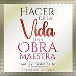 HACER DE LA VIDA UNA OBRA MAESTRA