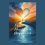 From Heartache to Happiness: The Secrets to Getting Over a Breakup, Conquer Heartbreak Stages, and Rebuild the Life You Deserve
