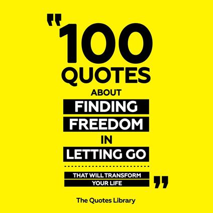 100 Quotes About Finding Freedom In Letting Go - That Will Transform Your Life