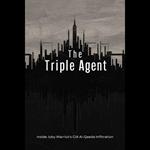 Triple Agent, The: Inside Joby Warrick's CIA Al-Qaeda Infiltration
