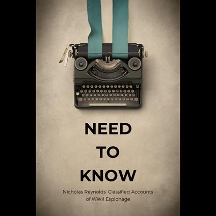 Need to Know: Nicholas Reynolds' Classified Accounts of WWII Espionage