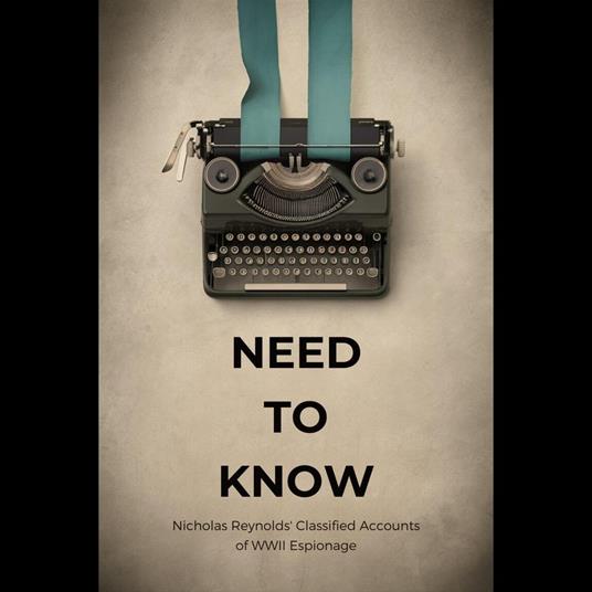 Need to Know: Nicholas Reynolds' Classified Accounts of WWII Espionage