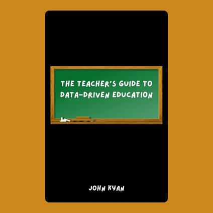 Teacher’s Guide to Data-Driven Education, The