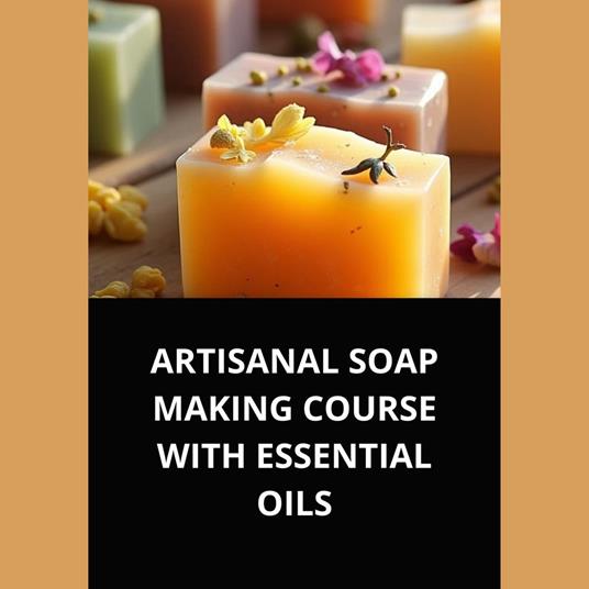 ARTISANAL SOAP MAKING COURSE WITH ESSENTIAL OILS