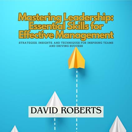 Mastering Leadership: Essential Skills for Effective Management