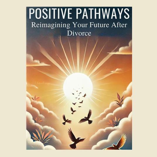 Positive Pathways: Reimagining Your Future After Divorce