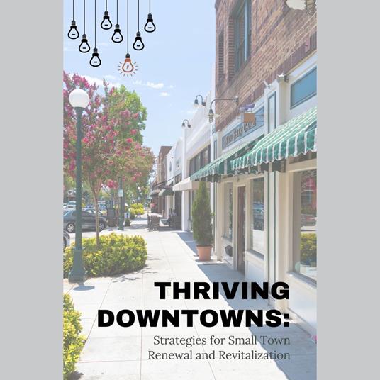 Thriving Downtowns: : Strategies for Small Town Renewal and Revitalization