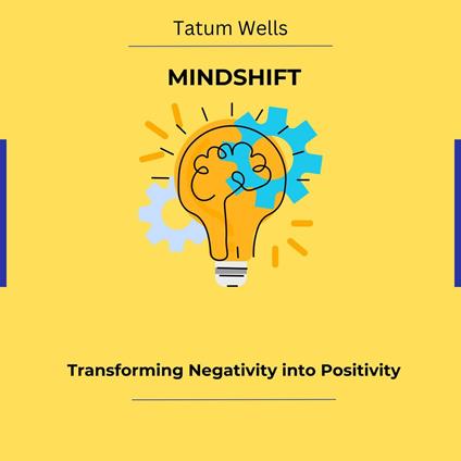Mind Shift: Transforming Negativity into Positivity