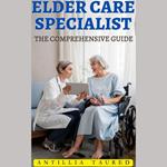 Elder Care Specialist- The Comprehensive Guide