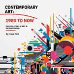 Contemporary Art: 1980 to Now