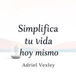 Simplifica tu vida hoy mismo