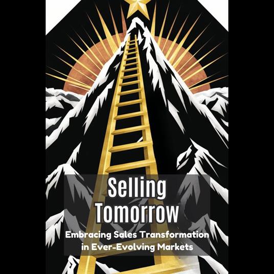 Selling Tomorrow: Embracing Sales Transformation in Ever-Evolving Markets