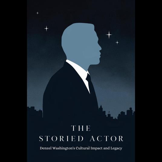 Storied Actor, The: Denzel Washington's Cultural Impact and Legacy