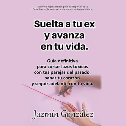 Suelta a tu ex y avanza en tu vida (Libro para el discernimiento espiritual de las relaciones humanas)