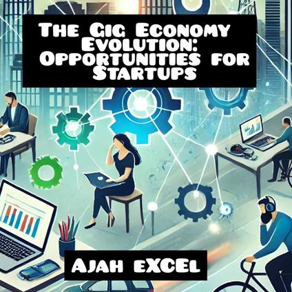 Gig Economy Evolution, The: Opportunities for Startups.
