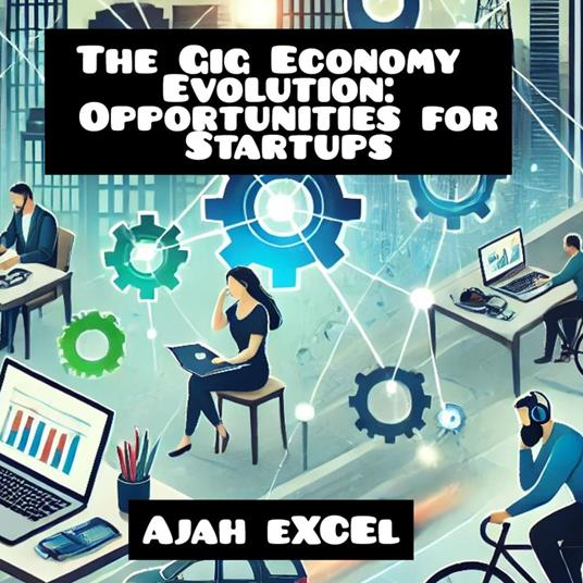 Gig Economy Evolution, The: Opportunities for Startups.