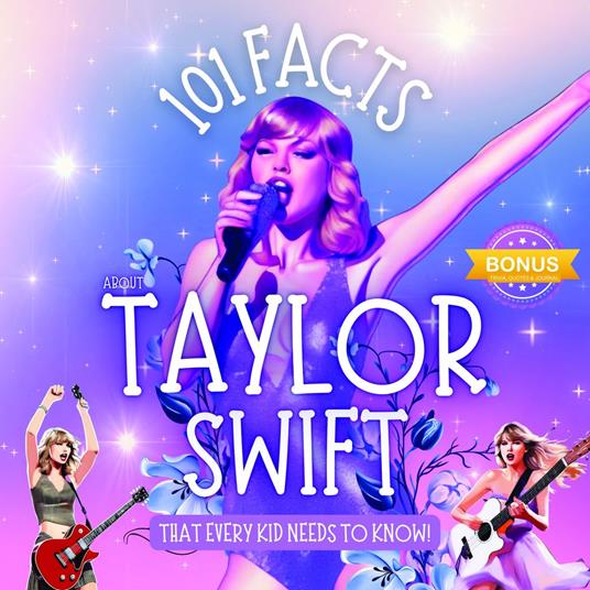 101 Facts About Taylor Swift That Every Kid Needs to Know! Discover Fun Facts and Amazing Adventures of Your Favorite Pop Star