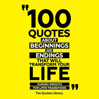 100 Quotes About Beginnings And Endings That Will Transform Your Life