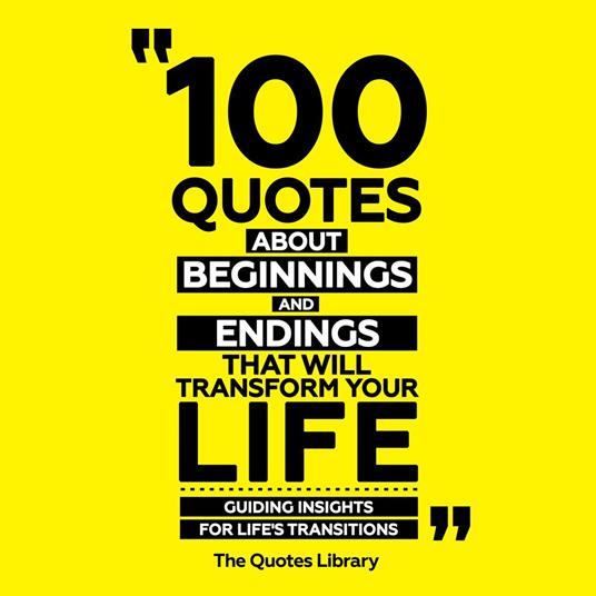 100 Quotes About Beginnings And Endings That Will Transform Your Life