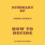 Summary of Annie Duke’s How to Decide