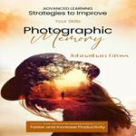 Photographic Memory: Advanced Learning Strategies to Improve Your Skills (Proven Methods of Remembering Anything Faster and Increase Productivity)