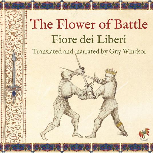 Flower of Battle, by Fiore dei Liberi, The: Translated and narrated by Guy Windsor