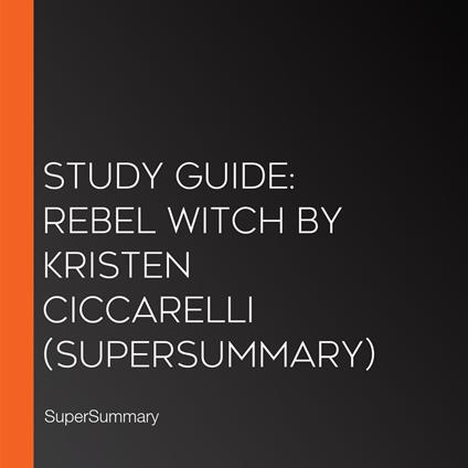 Study Guide: Rebel Witch by Kristen Ciccarelli (SuperSummary)