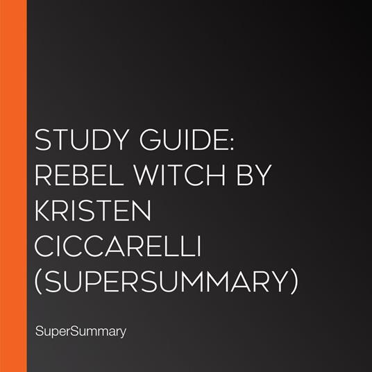 Study Guide: Rebel Witch by Kristen Ciccarelli (SuperSummary)