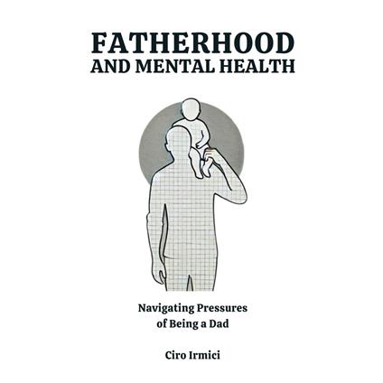 Fatherhood and Mental Health: Navigating the Pressures of Being a Dad