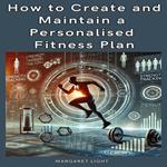How to Create and Maintain a Personalised Fitness Plan