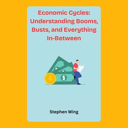 Economic Cycles: Understanding Booms, Busts, and Everything In-Between