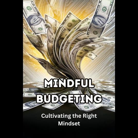 Mindful Budgeting: Cultivating the Right Mindset