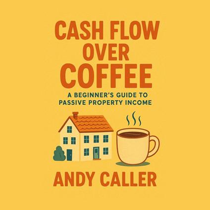 Cash Flow Over Coffee: A Beginner’s Guide to Passive Property Income