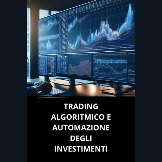 TRADING ALGORITMICO E AUTOMAZIONE DEGLI INVESTIMENTI