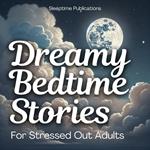 Dreamy Bedtime Stories for Stressed Out Adults