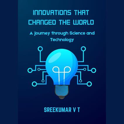 Innovations That Changed the World: A Journey through Science and Technology