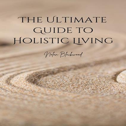 Ultimate Guide to Holistic Living, The