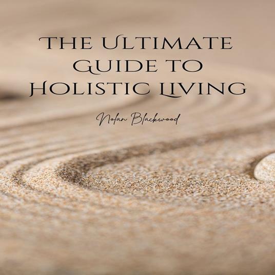 Ultimate Guide to Holistic Living, The