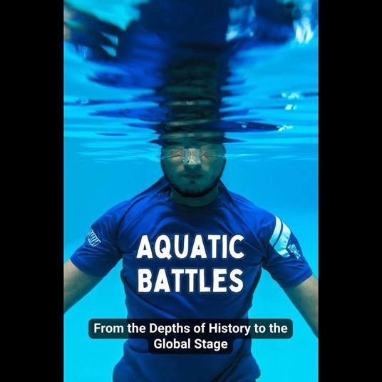 Aquatic Battles: From the Depths of History to the Global Stage