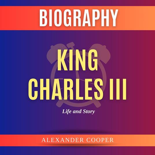 King Charles III Biography by Alexander Cooper