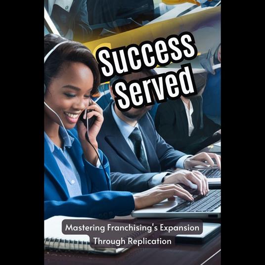 Success Served: Mastering Franchising's Expansion Through Replication