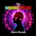 Immune System, The: Secrets to Unleashing Your Body's Defenses
