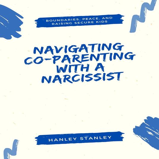 Navigating Co-Parenting with a Narcissist