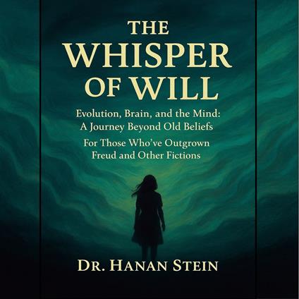 Whisper of Will, The - Evolution, Brain, and the Mind: A Journey Beyond Old Beliefs
