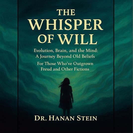 Whisper of Will, The - Evolution, Brain, and the Mind: A Journey Beyond Old Beliefs