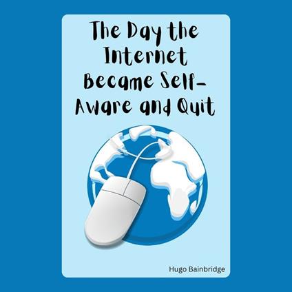 Day the Internet Became Self-Aware and Quit, The